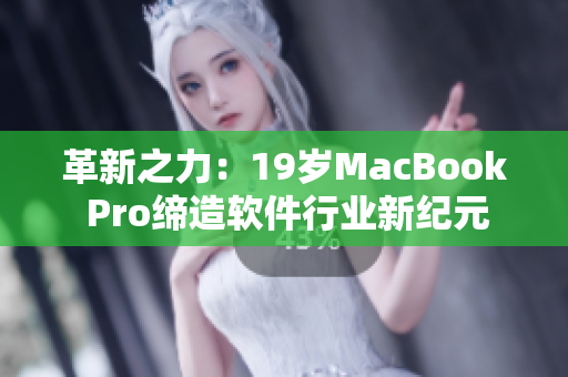 革新之力：19歲MacBook Pro締造軟件行業(yè)新紀(jì)元