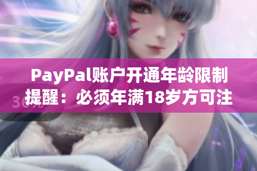 PayPal賬戶開通年齡限制提醒：必須年滿18歲方可注冊使用