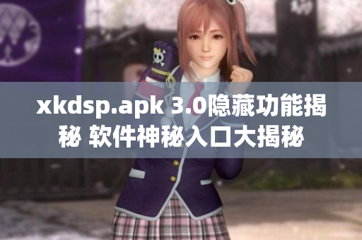 xkdsp.apk 3.0隱藏功能揭秘 軟件神秘入口大揭秘