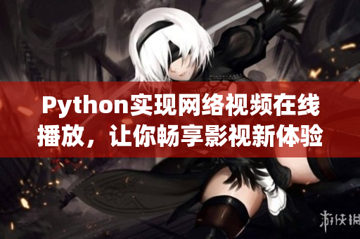 Python實現(xiàn)網(wǎng)絡視頻在線播放，讓你暢享影視新體驗！