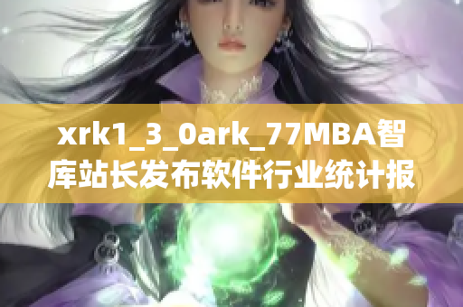 xrk1_3_0ark_77MBA智庫站長發(fā)布軟件行業(yè)統(tǒng)計報告.