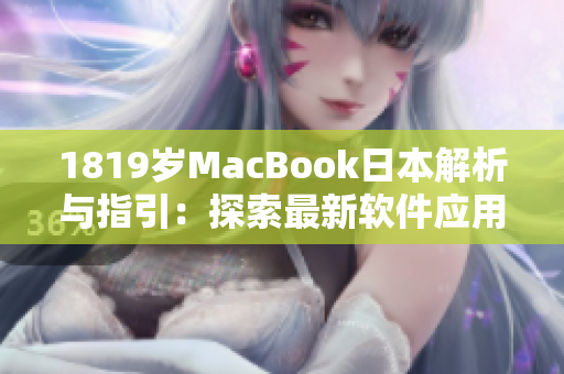 1819歲MacBook日本解析與指引：探索最新軟件應(yīng)用技巧