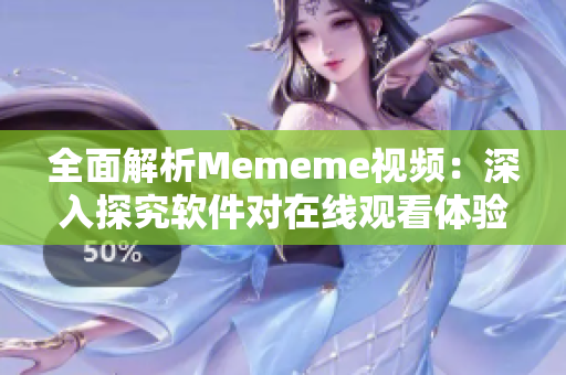 全面解析Mememe視頻：深入探究軟件對(duì)在線觀看體驗(yàn)的影響