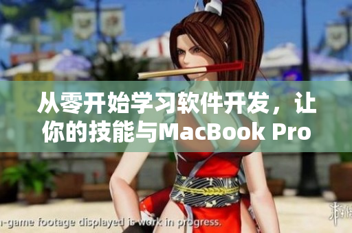 從零開始學(xué)習(xí)軟件開發(fā)，讓你的技能與MacBook Pro同步提升！