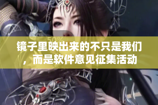 鏡子里映出來的不只是我們，而是軟件意見征集活動