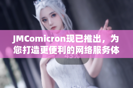 JMComicron現(xiàn)已推出，為您打造更便利的網(wǎng)絡(luò)服務(wù)體驗！