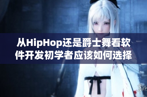 從HipHop還是爵士舞看軟件開發(fā)初學者應該如何選擇技能棧