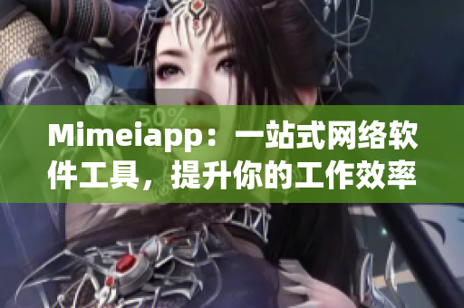 Mimeiapp：一站式網(wǎng)絡(luò)軟件工具，提升你的工作效率