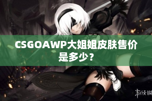 CSGOAWP大姐姐皮膚售價是多少？