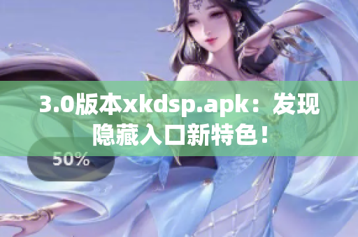 3.0版本xkdsp.apk：發(fā)現(xiàn)隱藏入口新特色！