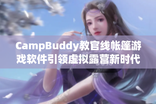 CampBuddy教官線帳篷游戲軟件引領(lǐng)虛擬露營新時代