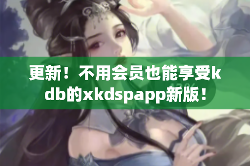 更新！不用會員也能享受kdb的xkdspapp新版！