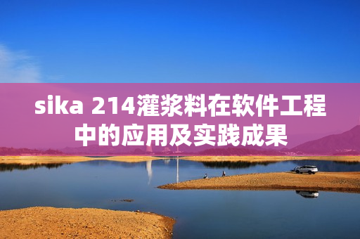 sika 214灌漿料在軟件工程中的應(yīng)用及實踐成果