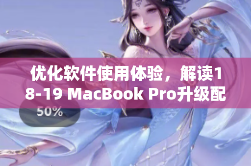 優(yōu)化軟件使用體驗，解讀18-19 MacBook Pro升級配置