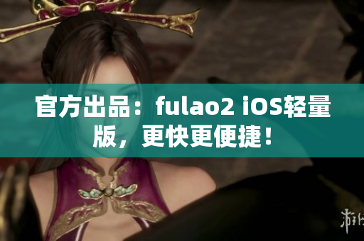 官方出品：fulao2 iOS輕量版，更快更便捷！