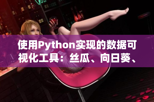 使用Python實(shí)現(xiàn)的數(shù)據(jù)可視化工具：絲瓜、向日葵、草莓、芭樂和黃瓜