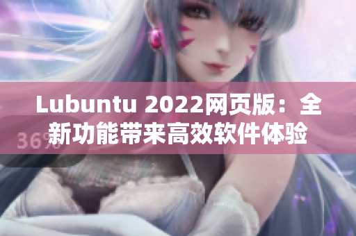 Lubuntu 2022網(wǎng)頁版：全新功能帶來高效軟件體驗