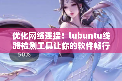 優(yōu)化網(wǎng)絡(luò)連接！lubuntu線路檢測工具讓你的軟件暢行無阻