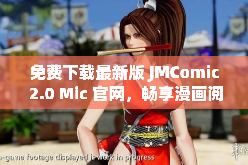 免費(fèi)下載最新版 JMComic 2.0 Mic 官網(wǎng)，暢享漫畫閱讀體驗(yàn)