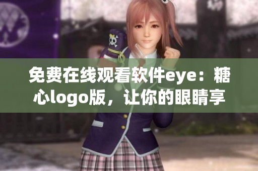 免費在線觀看軟件eye：糖心logo版，讓你的眼睛享受新的視覺盛宴