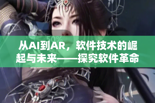 從AI到AR，軟件技術(shù)的崛起與未來——探究軟件革命的奧秘