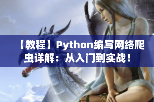 【教程】Python編寫網(wǎng)絡(luò)爬蟲(chóng)詳解：從入門到實(shí)戰(zhàn)！