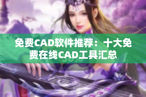 免費(fèi)CAD軟件推薦：十大免費(fèi)在線CAD工具匯總