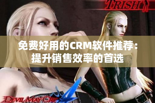 免費(fèi)好用的CRM軟件推薦：提升銷售效率的首選