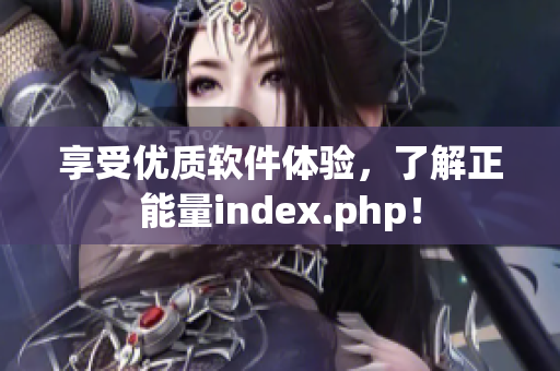 享受優(yōu)質(zhì)軟件體驗，了解正能量index.php！