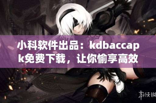 小科軟件出品：kdbaccapk免費(fèi)下載，讓你愉享高效績(jī)效