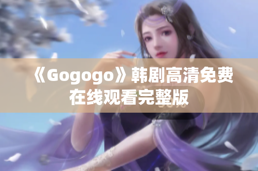 《Gogogo》韓劇高清免費在線觀看完整版