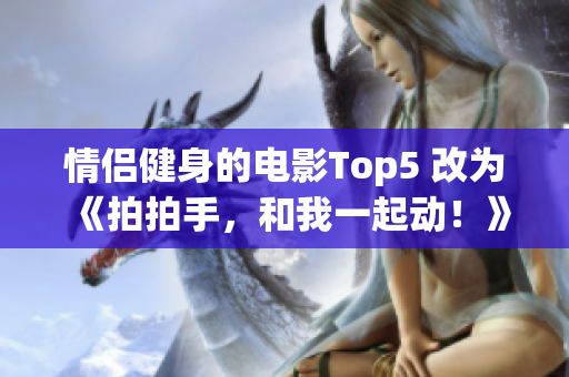 情侶健身的電影Top5 改為《拍拍手，和我一起動(dòng)！》