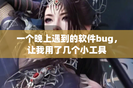 一個晚上遇到的軟件bug，讓我用了幾個小工具