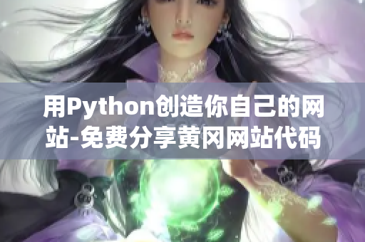 用Python創(chuàng)造你自己的網(wǎng)站-免費(fèi)分享黃岡網(wǎng)站代碼