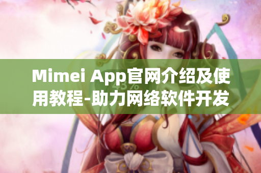 Mimei App官網(wǎng)介紹及使用教程-助力網(wǎng)絡軟件開發(fā)