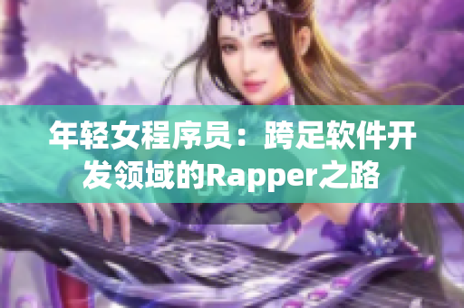 年輕女程序員：跨足軟件開(kāi)發(fā)領(lǐng)域的Rapper之路