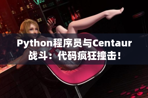 Python程序員與Centaur戰(zhàn)斗：代碼瘋狂撞擊！