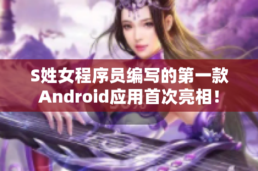 S姓女程序員編寫的第一款A(yù)ndroid應(yīng)用首次亮相！