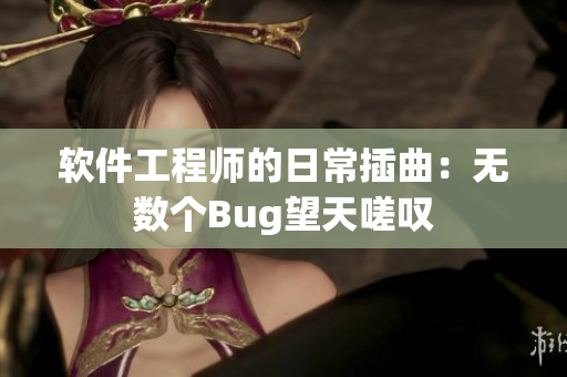 軟件工程師的日常插曲：無(wú)數(shù)個(gè)Bug望天嗟嘆