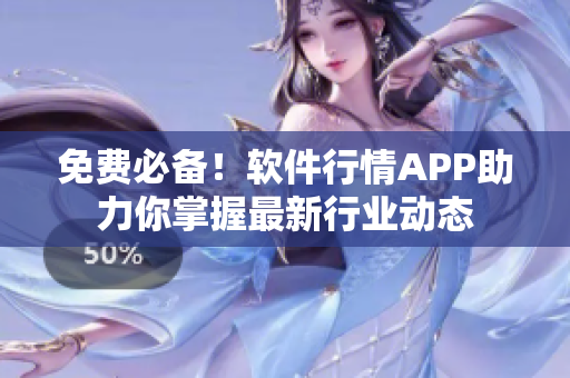 免費必備！軟件行情APP助力你掌握最新行業(yè)動態(tài)