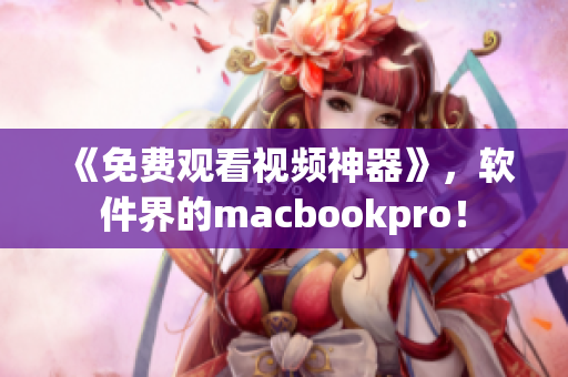 《免費(fèi)觀看視頻神器》，軟件界的macbookpro！