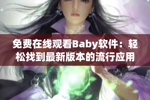 免費(fèi)在線觀看Baby軟件：輕松找到最新版本的流行應(yīng)用程序