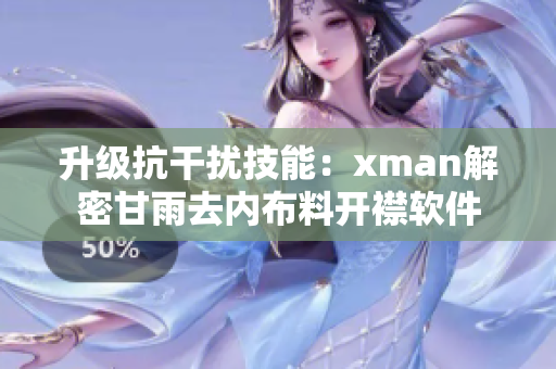 升級(jí)抗干擾技能：xman解密甘雨去內(nèi)布料開(kāi)襟軟件