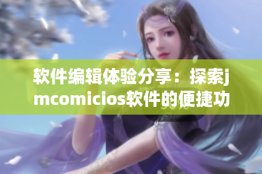 軟件編輯體驗(yàn)分享：探索jmcomicios軟件的便捷功能