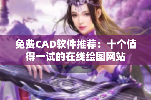 免費CAD軟件推薦：十個值得一試的在線繪圖網(wǎng)站