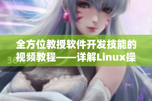 全方位教授軟件開(kāi)發(fā)技能的視頻教程——詳解Linux操作系統(tǒng)