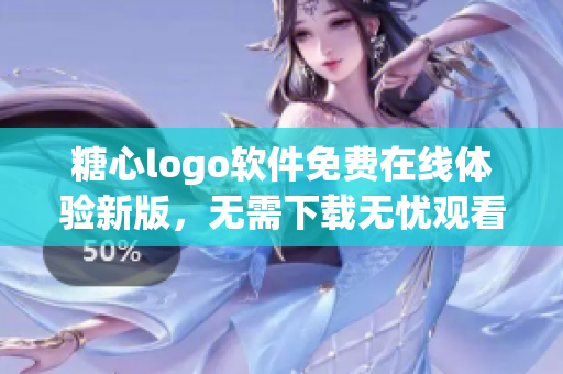 糖心logo軟件免費在線體驗新版，無需下載無憂觀看