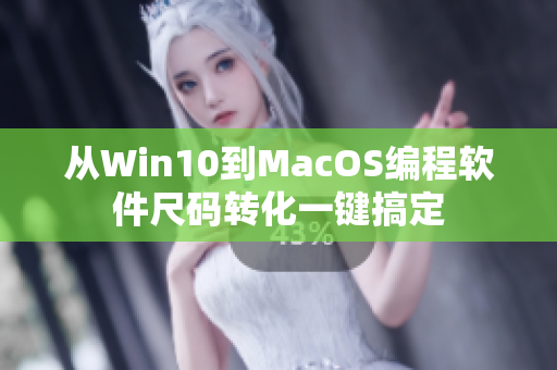 從Win10到MacOS編程軟件尺碼轉(zhuǎn)化一鍵搞定