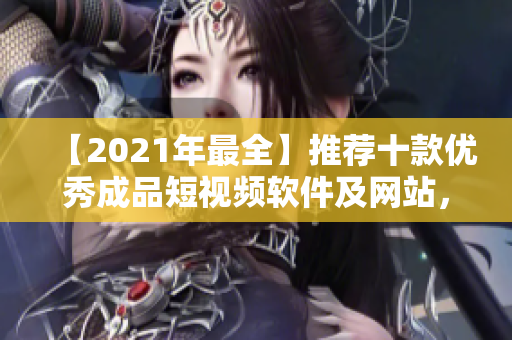 【2021年最全】推薦十款優(yōu)秀成品短視頻軟件及網(wǎng)站，讓你足不出戶創(chuàng)作獨特視頻！