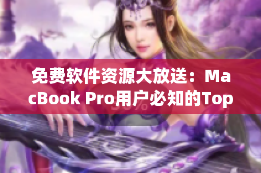 免費(fèi)軟件資源大放送：MacBook Pro用戶必知的Top 10網(wǎng)絡(luò)軟件